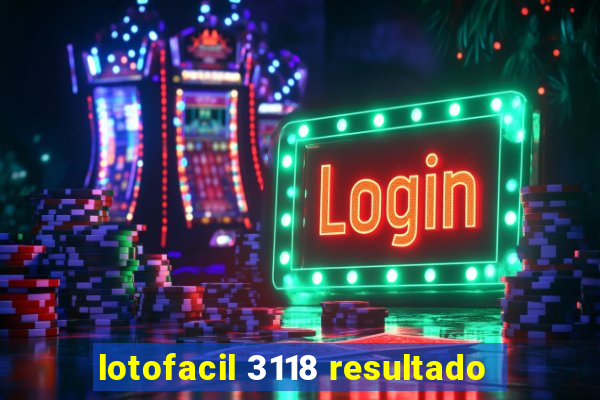 lotofacil 3118 resultado